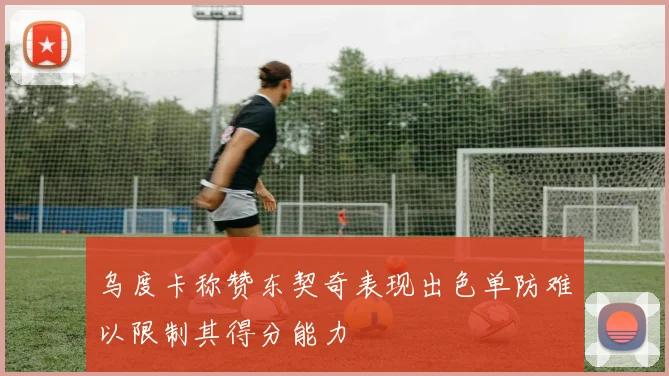 乌度卡称赞东契奇表现出色单防难以限制其得分能力