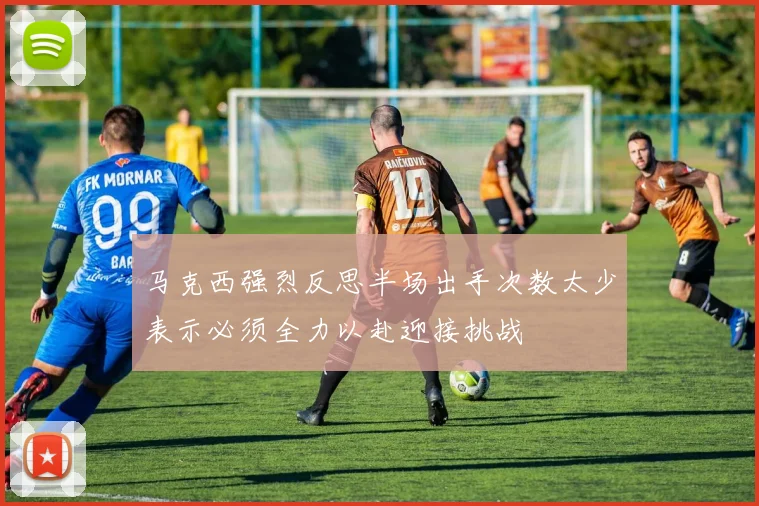 马克西强烈反思半场出手次数太少表示必须全力以赴迎接挑战