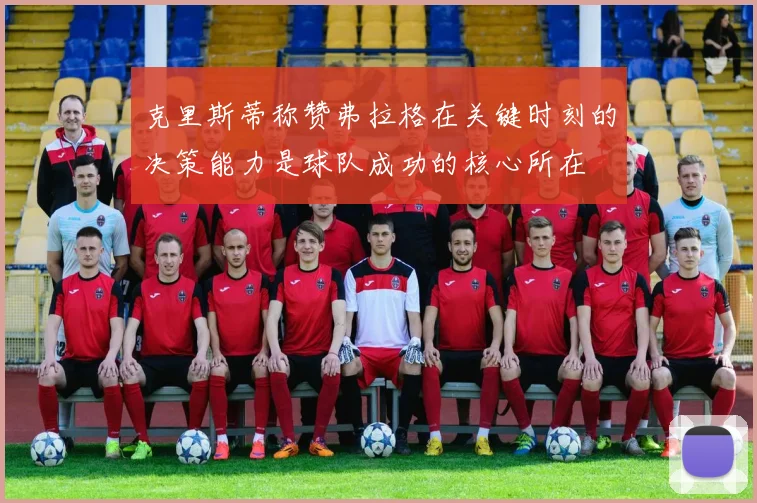 克里斯蒂称赞弗拉格在关键时刻的决策能力是球队成功的核心所在